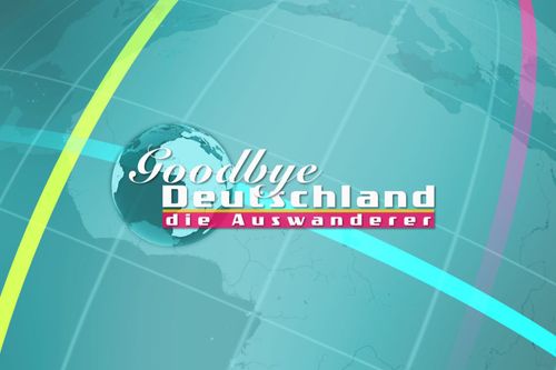 Goodbye Deutschland! Die Auswanderer